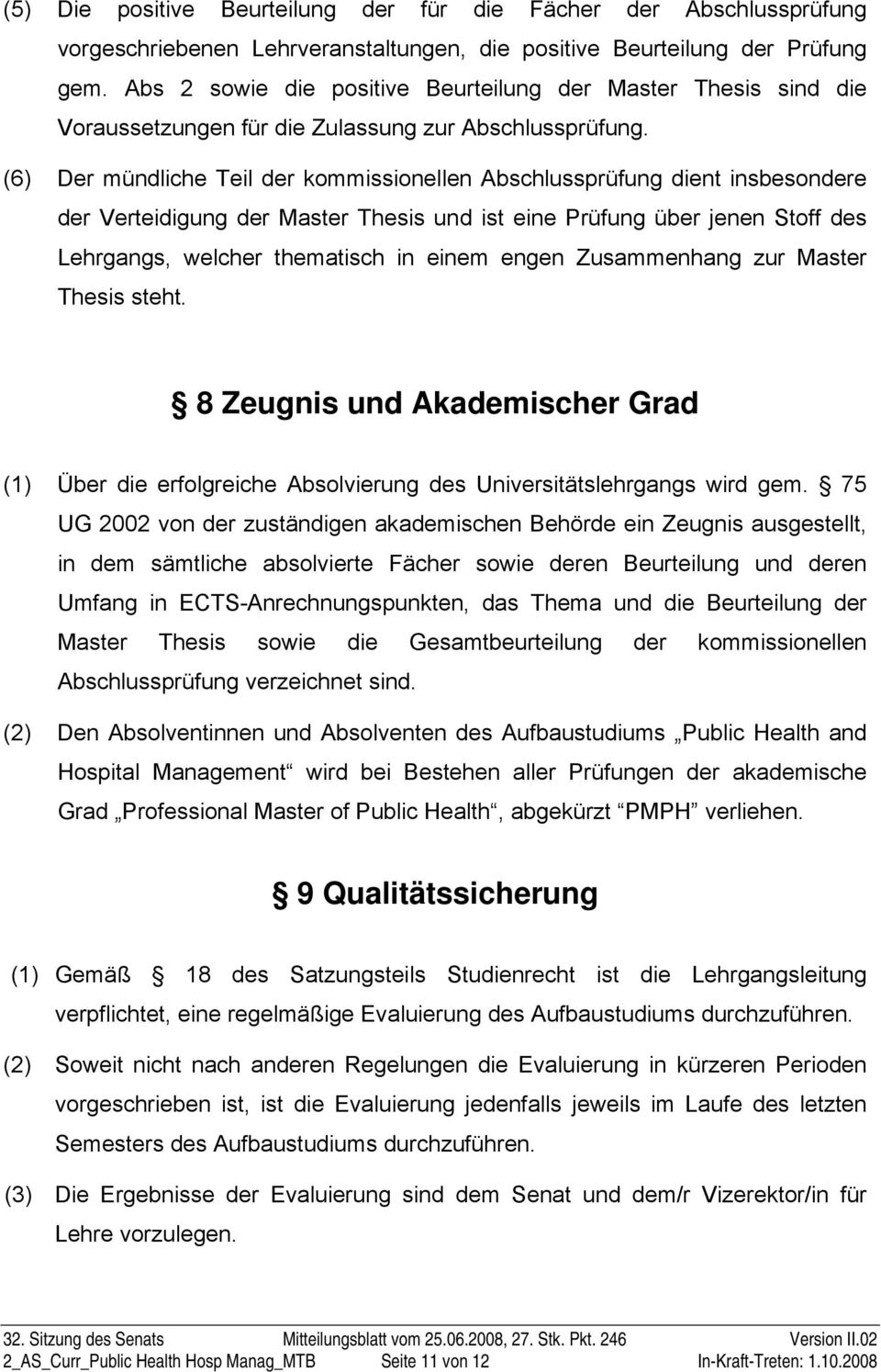 (6) Der mündliche Teil der kommissionellen Abschlussprüfung dient insbesondere der Verteidigung der Master Thesis und ist eine Prüfung über jenen Stoff des Lehrgangs, welcher thematisch in einem