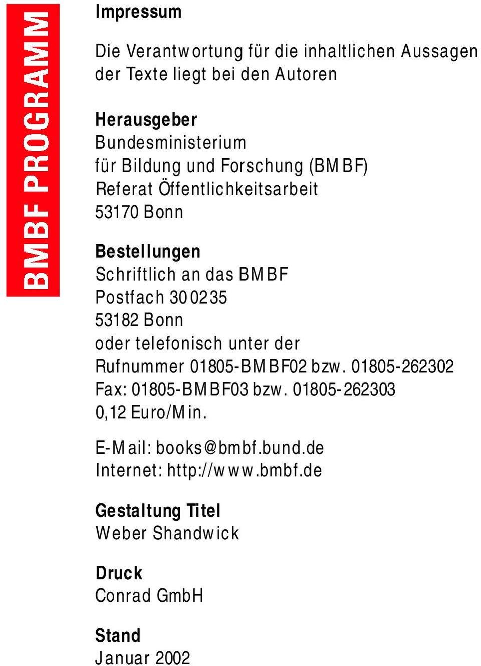 Postfach 30 02 3 5 53182 Bonn oder telefonisch unter der Rufnummer 01805-BMBF02 bzw. 01805-262302 Fax: 01805-BMBF03 bzw.