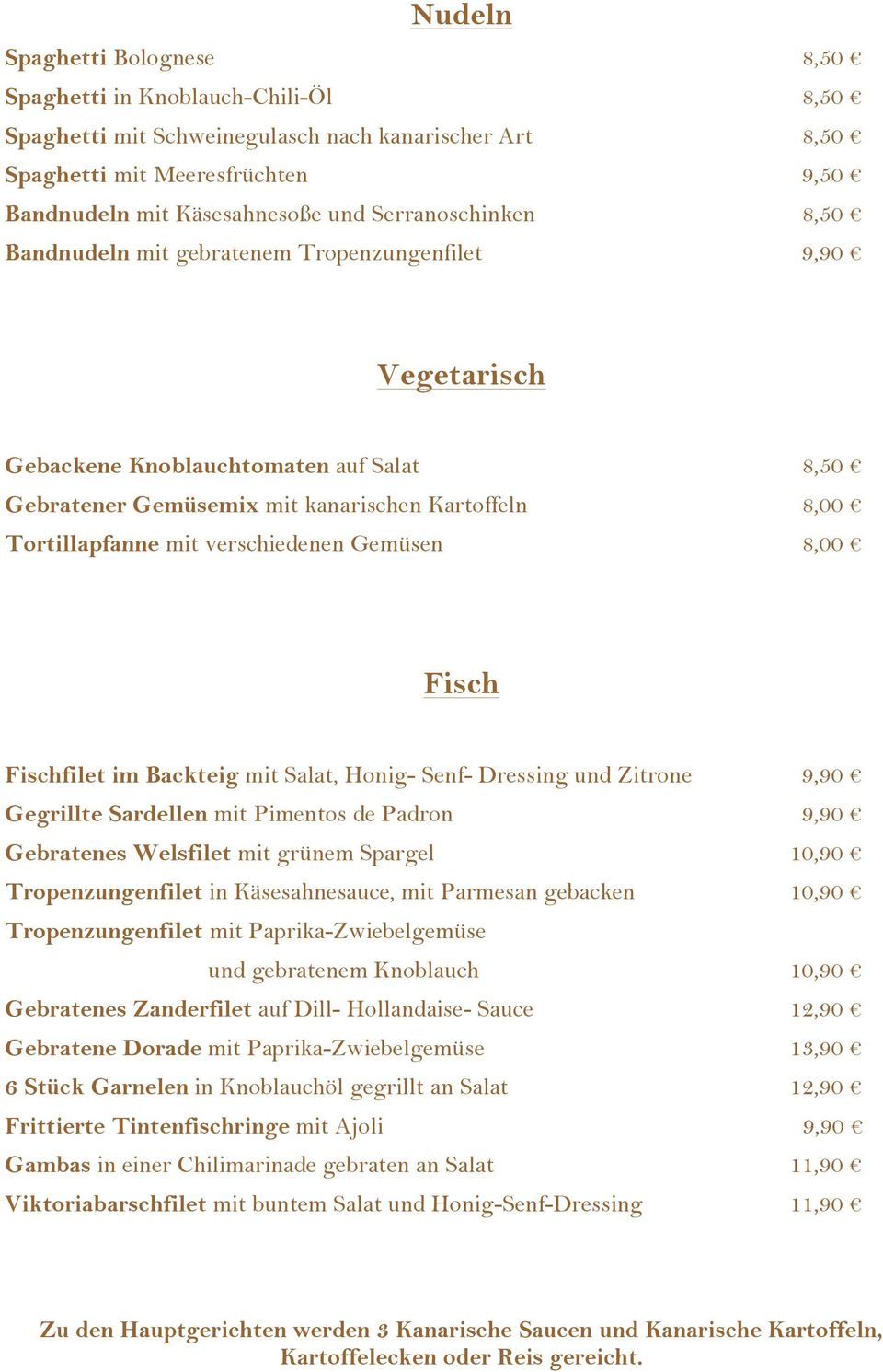 verschiedenen Gemüsen 8,00 Fisch Fischfilet im Backteig mit Salat, Honig- Senf- Dressing und Zitrone 9,90 Gegrillte Sardellen mit Pimentos de Padron 9,90 Gebratenes Welsfilet mit grünem Spargel 10,90