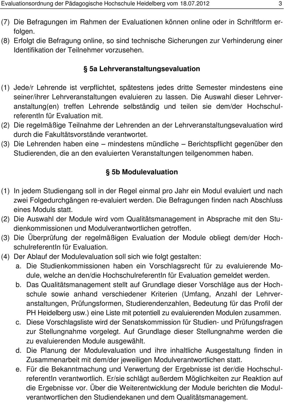 5a Lehrveranstaltungsevaluation (1) Jede/r Lehrende ist verpflichtet, spätestens jedes dritte Semester mindestens eine seiner/ihrer Lehrveranstaltungen evaluieren zu lassen.