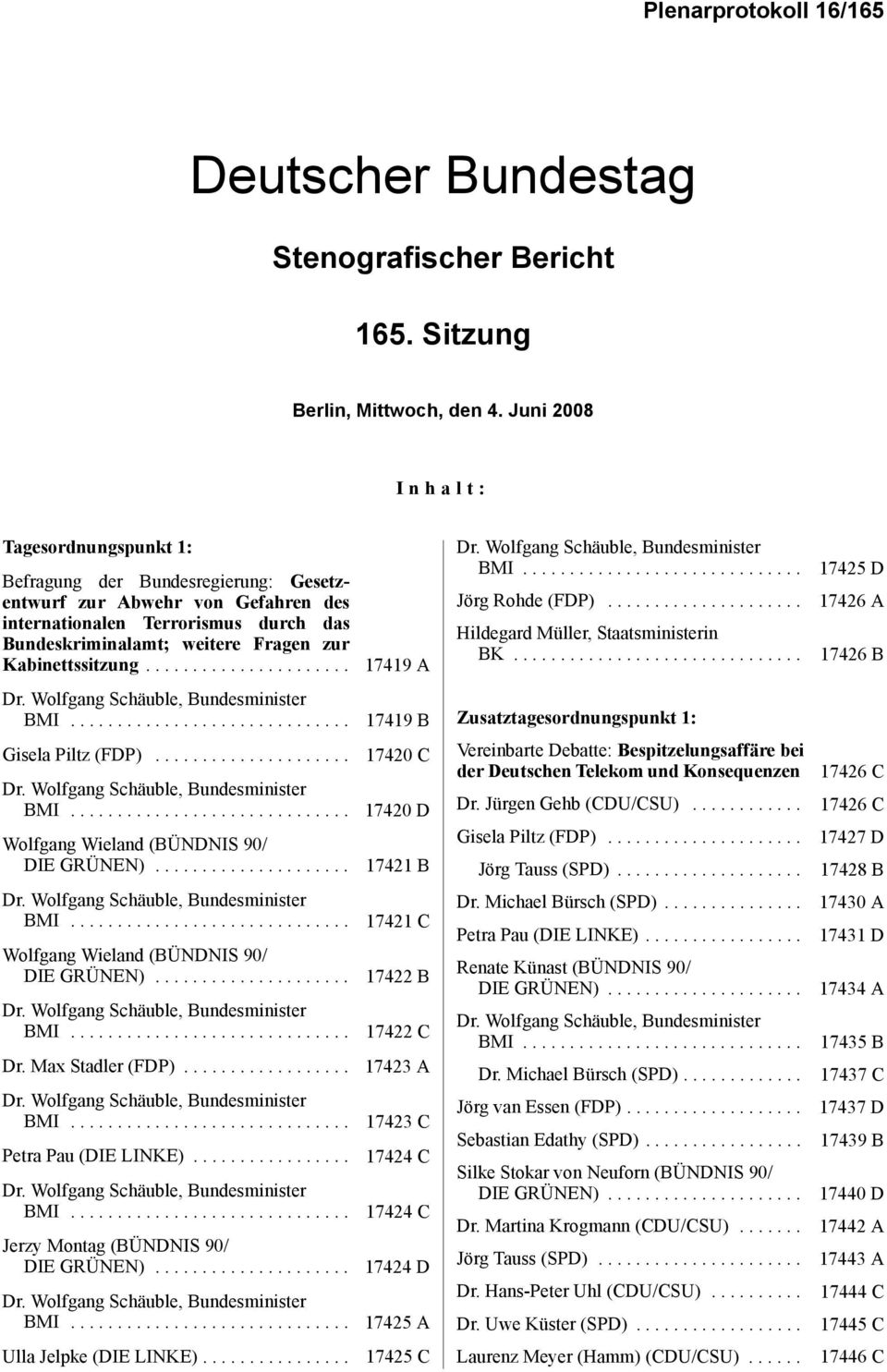 Kabinettssitzung...................... 17419 A Dr. Wolfgang Schäuble, Bundesminister BMI.............................. Jörg Rohde (FDP)..................... Hildegard Müller, Staatsministerin BK.