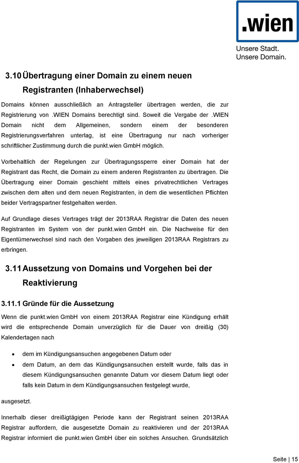 wien Domain nicht dem Allgemeinen, sondern einem der besonderen Registrierungsverfahren unterlag, ist eine Übertragung nur nach vorheriger schriftlicher Zustimmung durch die punkt.wien GmbH möglich.