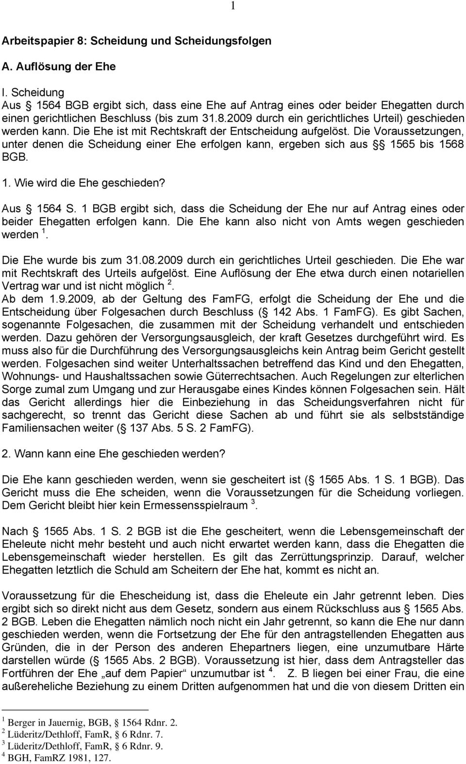 Die Ehe ist mit Rechtskraft der Entscheidung aufgelöst. Die Voraussetzungen, unter denen die Scheidung einer Ehe erfolgen kann, ergeben sich aus 1565 bis 1568 BGB. 1. Wie wird die Ehe geschieden?