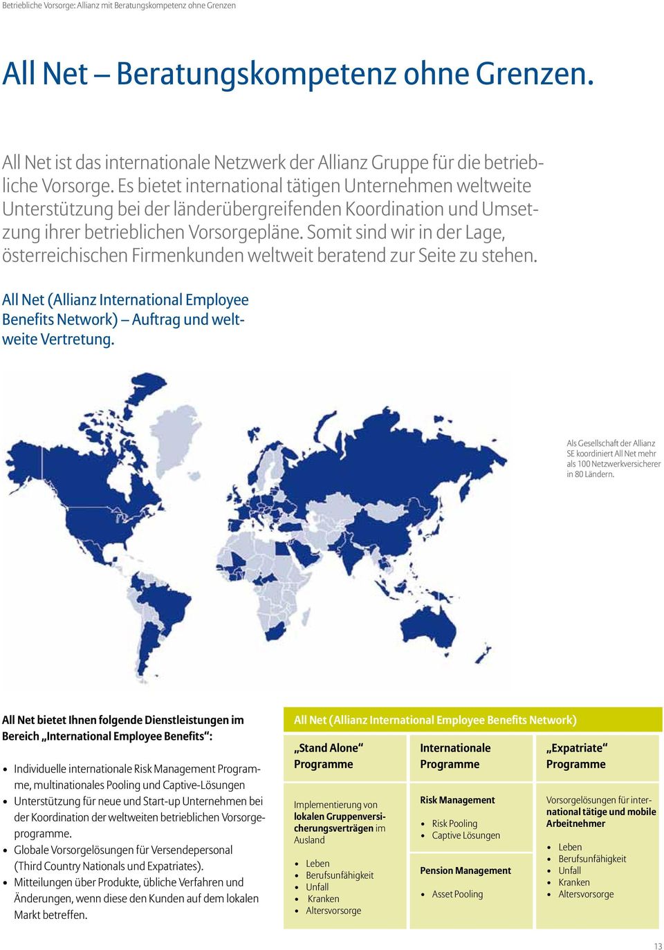 Somit sind wir in der Lage, österreichischen Firmenkunden weltweit beratend zur Seite zu stehen. All Net (Allianz International Employee Benefits Network) Auftrag und weltweite Vertretung.