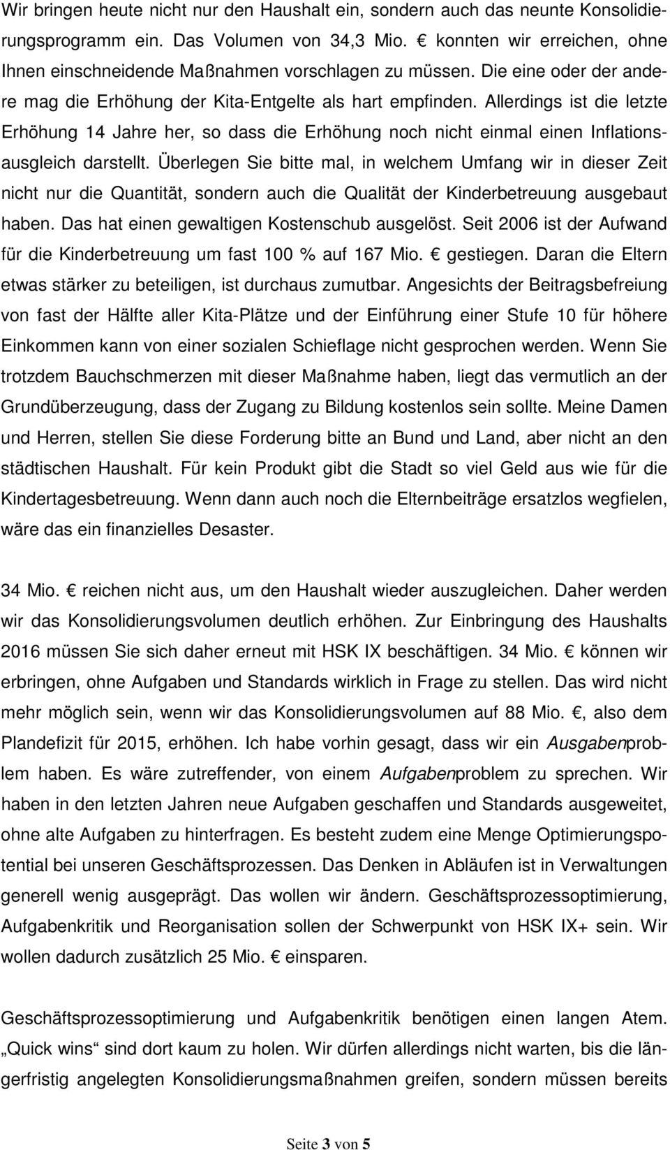 Allerdings ist die letzte Erhöhung 14 Jahre her, so dass die Erhöhung noch nicht einmal einen Inflationsausgleich darstellt.