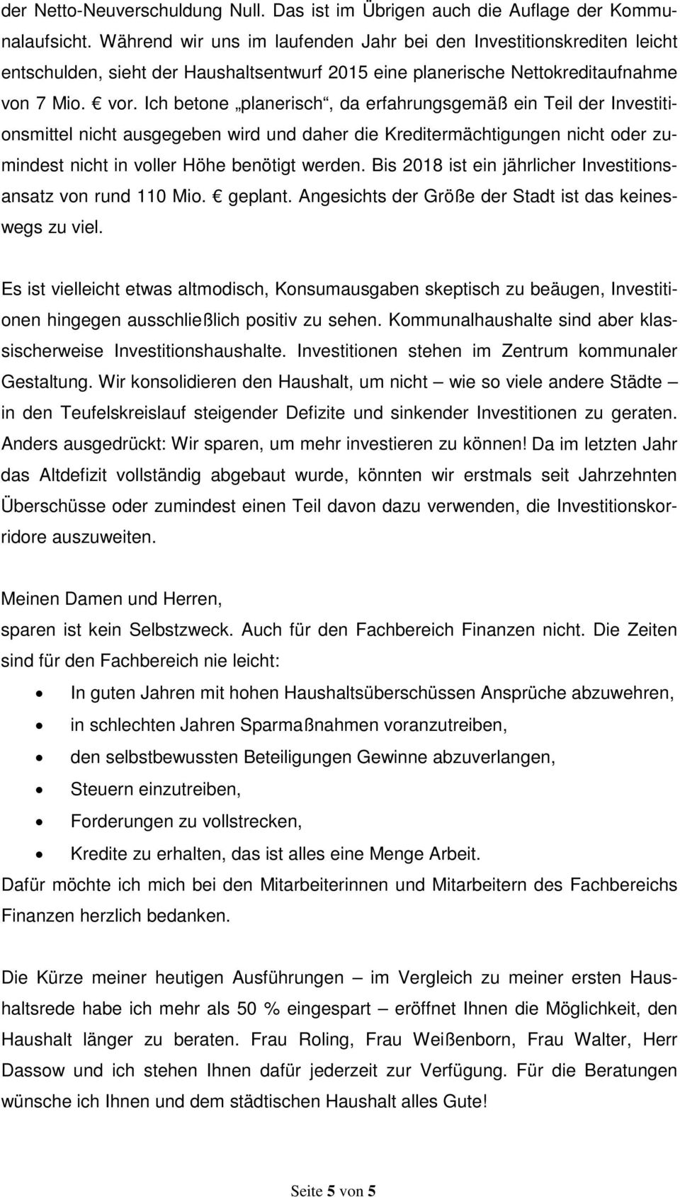 Ich betone planerisch, da erfahrungsgemäß ein Teil der Investitionsmittel nicht ausgegeben wird und daher die Kreditermächtigungen nicht oder zumindest nicht in voller Höhe benötigt werden.