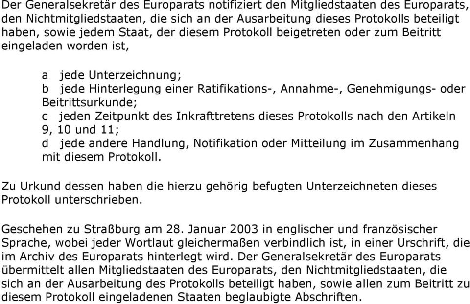 des Inkrafttretens dieses Protokolls nach den Artikeln 9, 10 und 11; d jede andere Handlung, Notifikation oder Mitteilung im Zusammenhang mit diesem Protokoll.