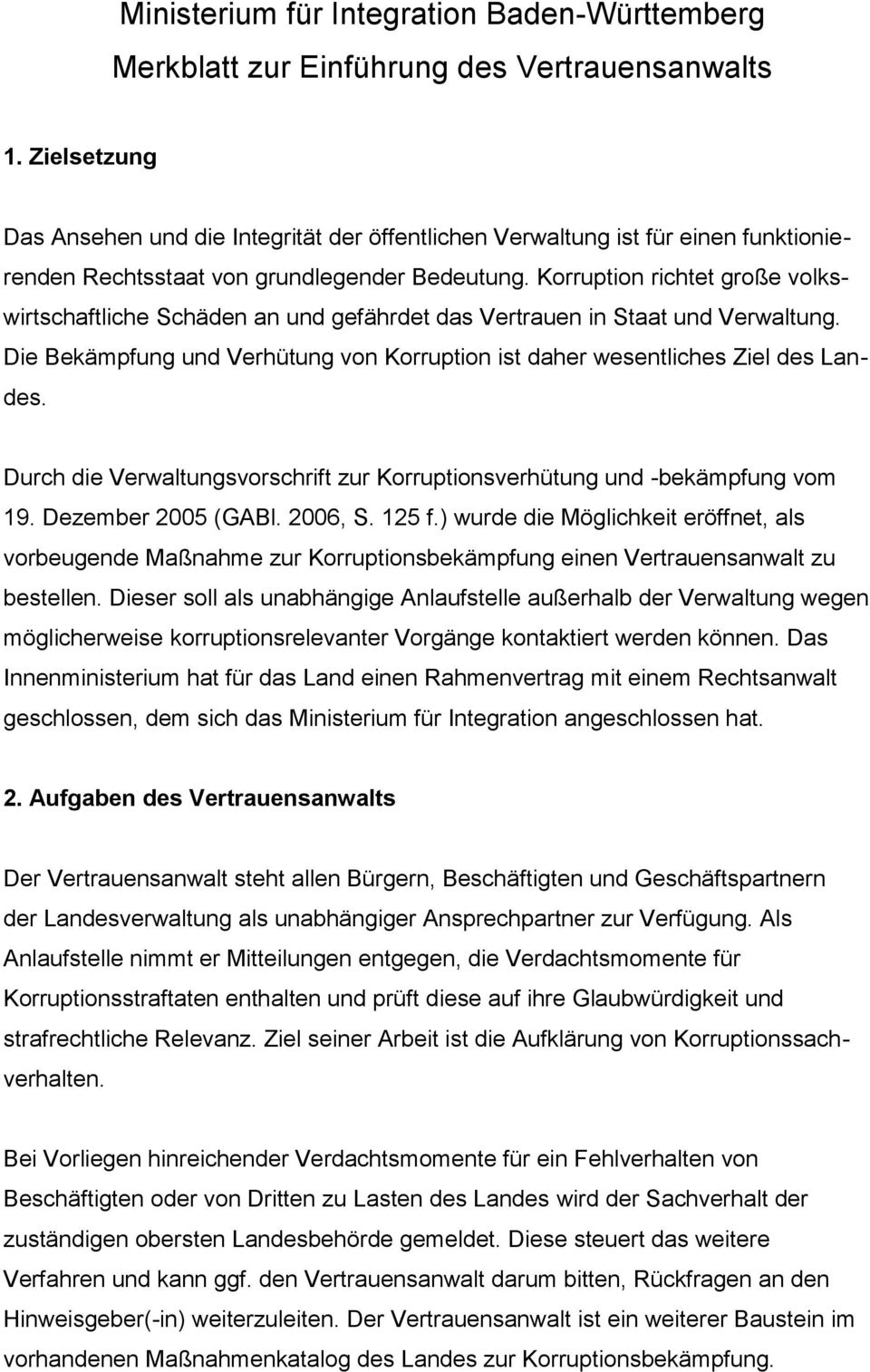 Korruption richtet große volkswirtschaftliche Schäden an und gefährdet das Vertrauen in Staat und Verwaltung. Die Bekämpfung und Verhütung von Korruption ist daher wesentliches Ziel des Landes.