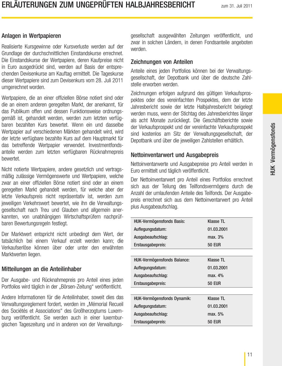 Die Einstandskurse der Wertpapiere, deren Kaufpreise nicht in Euro ausgedrückt sind, werden auf Basis der entsprechenden Devisenkurse am Kauftag ermittelt.