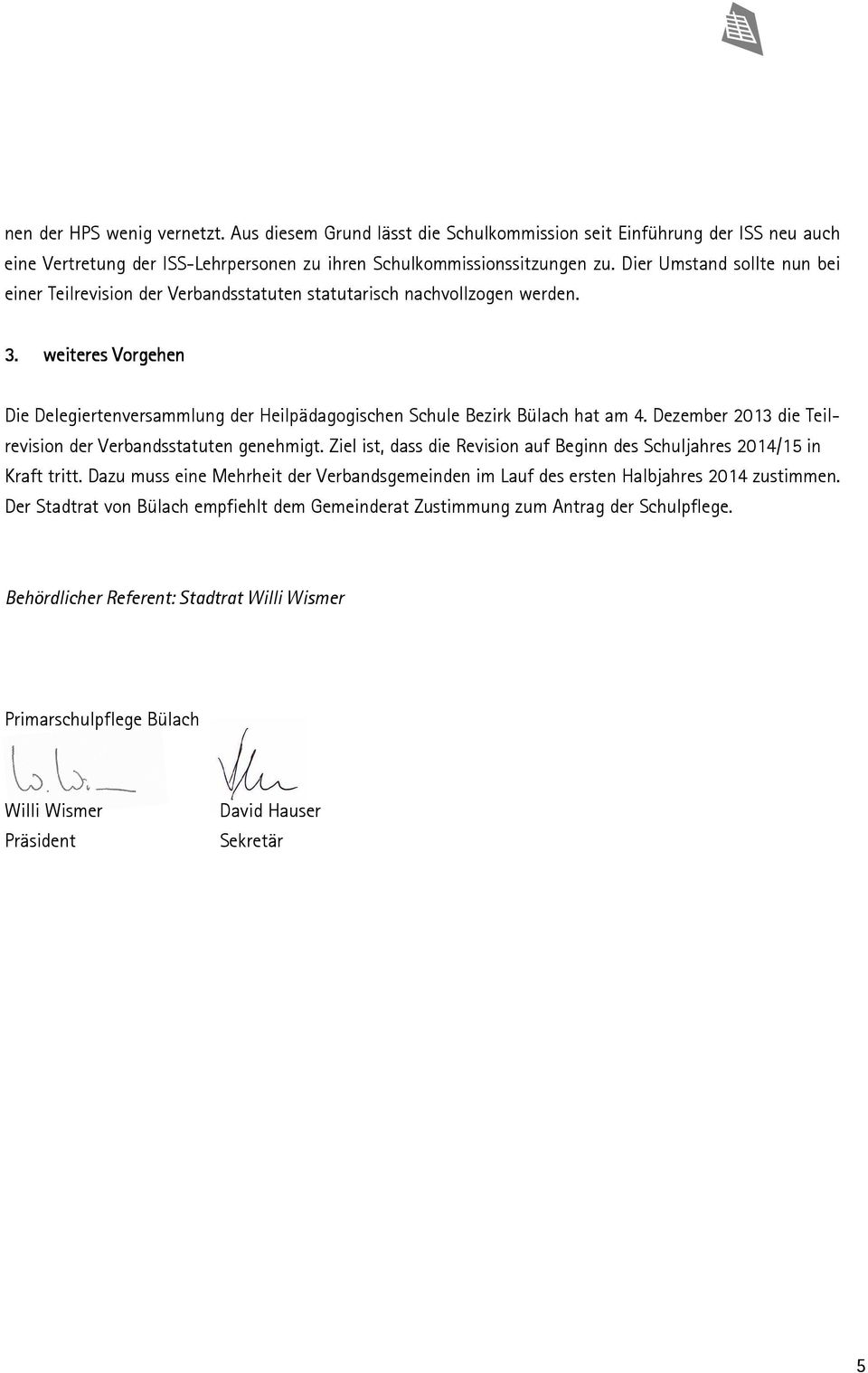 weiteres Vorgehen Die Delegiertenversammlung der Heilpädagogischen Schule Bezirk Bülach hat am 4. Dezember 2013 die Teilrevision der Verbandsstatuten genehmigt.