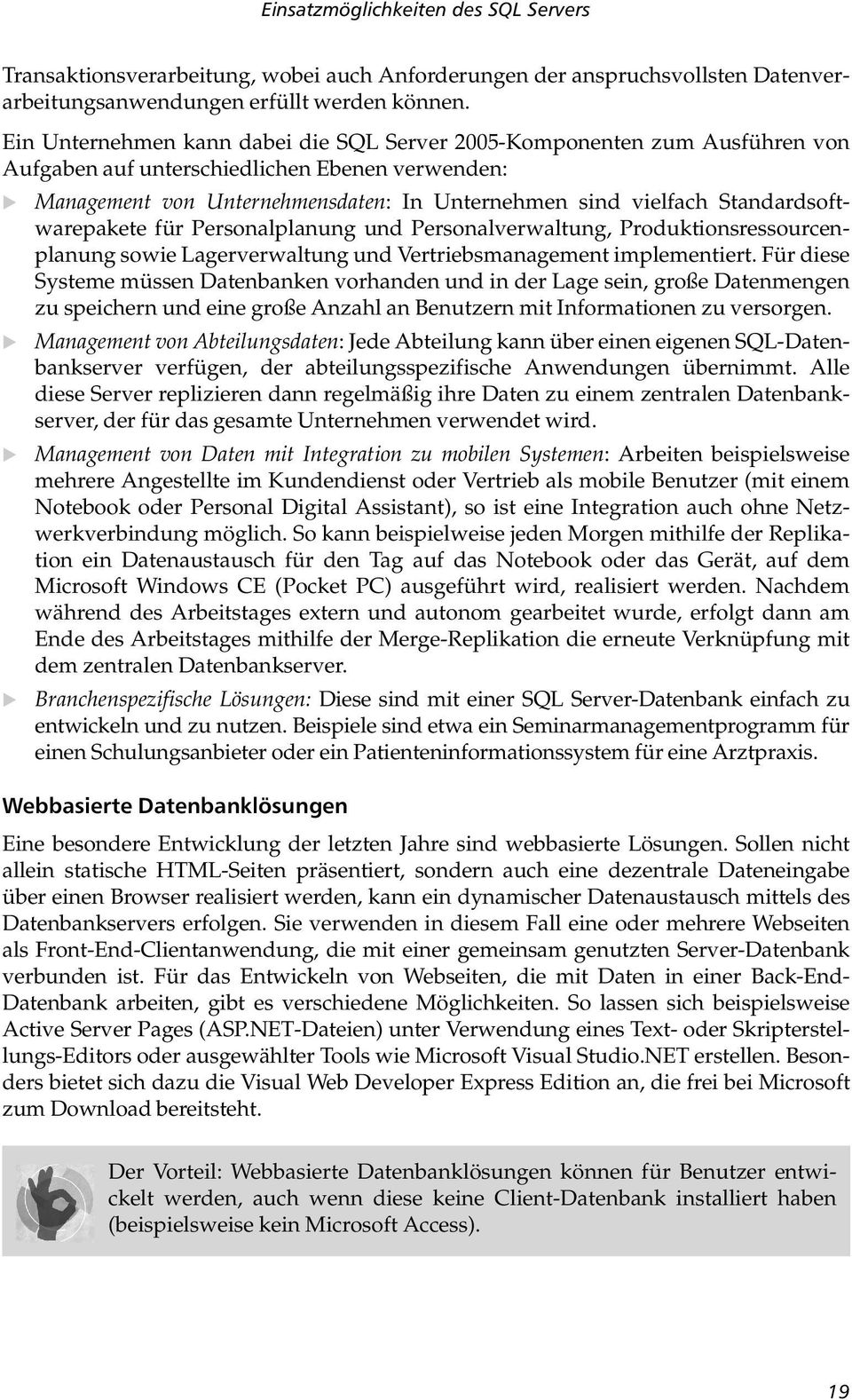 Standardsoftwarepakete für Personalplanung und Personalverwaltung, Produktionsressourcenplanung sowie Lagerverwaltung und Vertriebsmanagement implementiert.