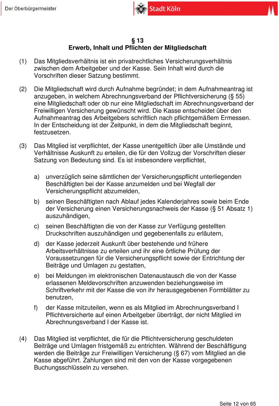 (2) Die Mitgliedschaft wird durch Aufnahme begründet; in dem Aufnahmeantrag ist anzugeben, in welchem Abrechnungsverband der Pflichtversicherung ( 55) eine Mitgliedschaft oder ob nur eine