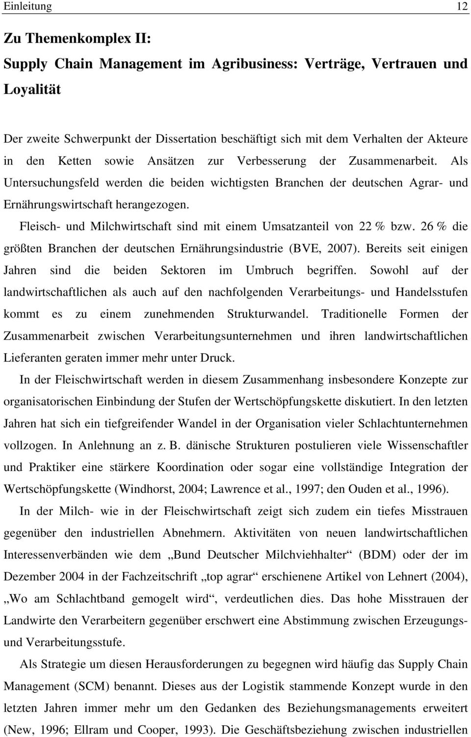 Fleisch- und Milchwirtschaft sind mit einem Umsatzanteil von 22 % bzw. 26 % die größten Branchen der deutschen Ernährungsindustrie (BVE, 2007).