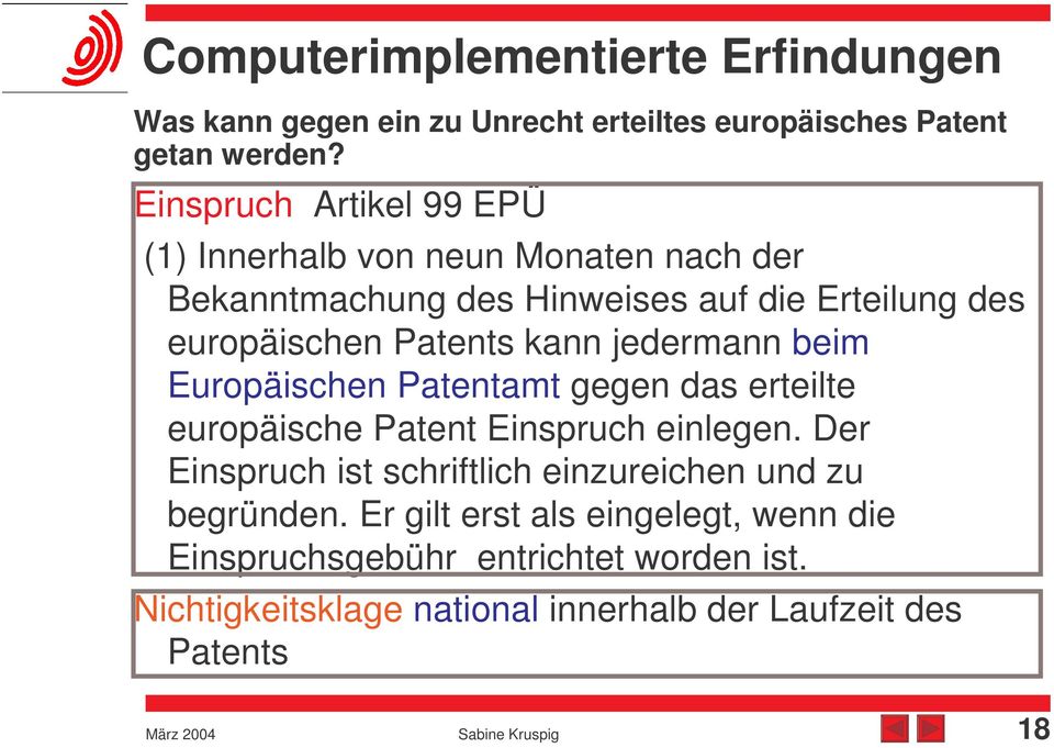 Patents kann jedermann beim Europäischen Patentamt gegen das erteilte europäische Patent Einspruch einlegen.