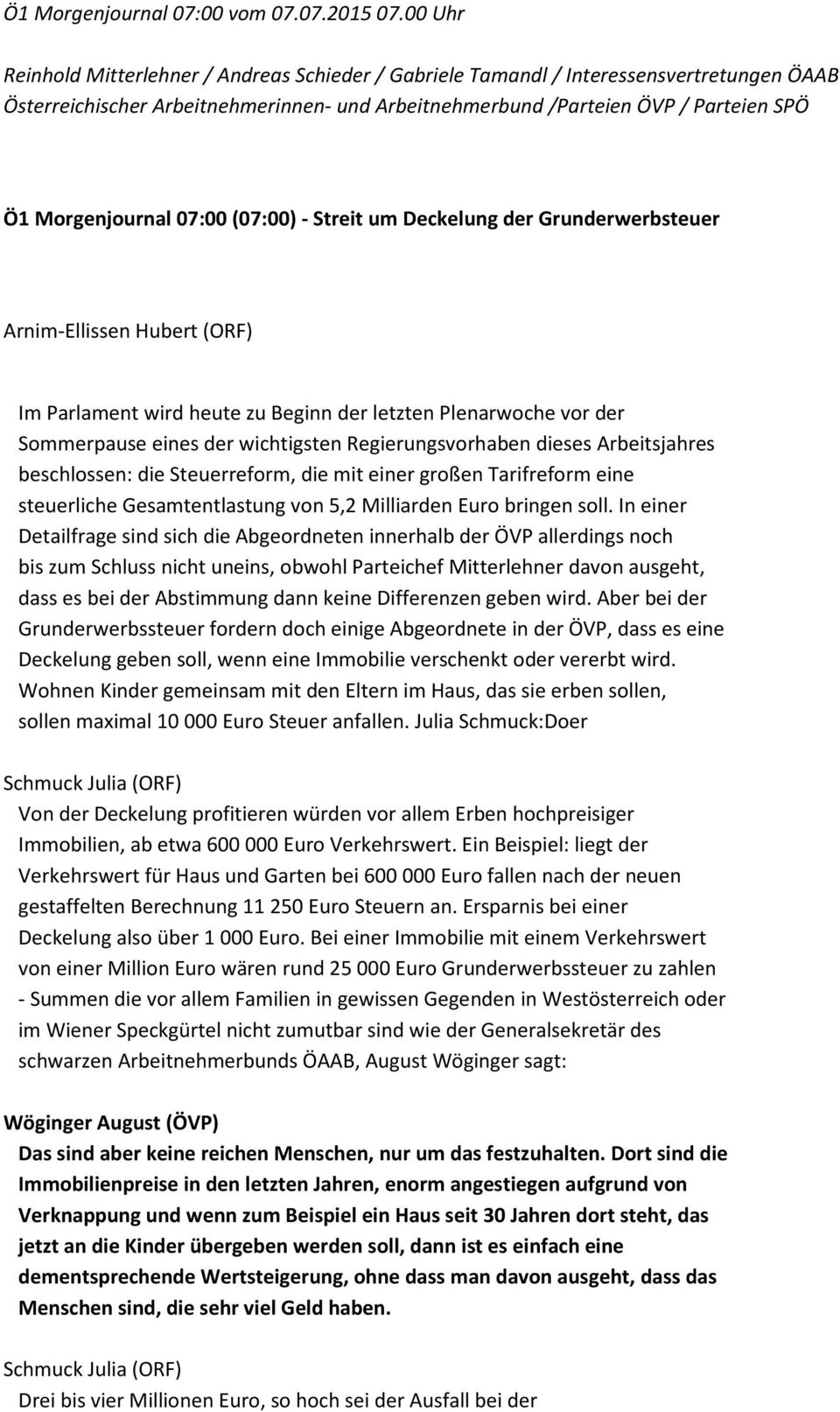 Morgenjournal 07:00 (07:00) - Streit um Deckelung der Grunderwerbsteuer Arnim-Ellissen Hubert (ORF) Im Parlament wird heute zu Beginn der letzten Plenarwoche vor der Sommerpause eines der wichtigsten