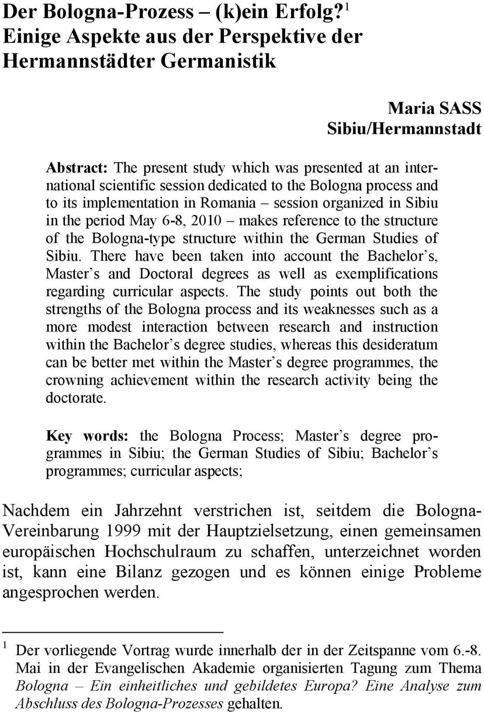 the Bologna process and to its implementation in Romania session organized in Sibiu in the period May 6-8, 2010 makes reference to the structure of the Bologna-type structure within the German