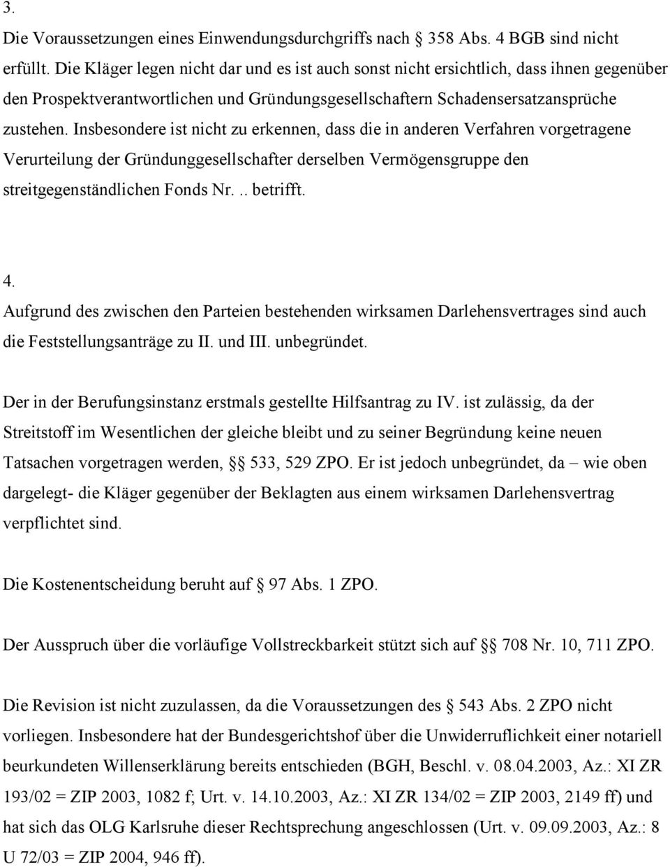 Insbesondere ist nicht zu erkennen, dass die in anderen Verfahren vorgetragene Verurteilung der Gründunggesellschafter derselben Vermögensgruppe den streitgegenständlichen Fonds Nr... betrifft. 4.