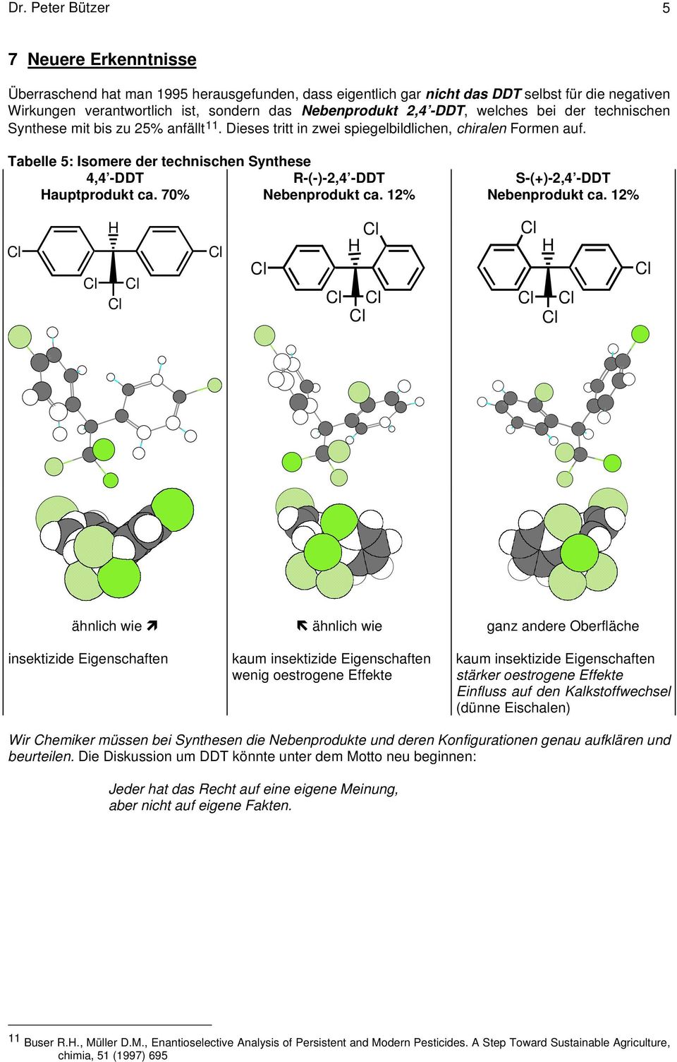 Tabelle 5: Isomere der technischen Synthese 4,4 -DDT R-(-)-2,4 -DDT auptprodukt ca. 70% Nebenprodukt ca. 12% S-(+)-2,4 -DDT Nebenprodukt ca.