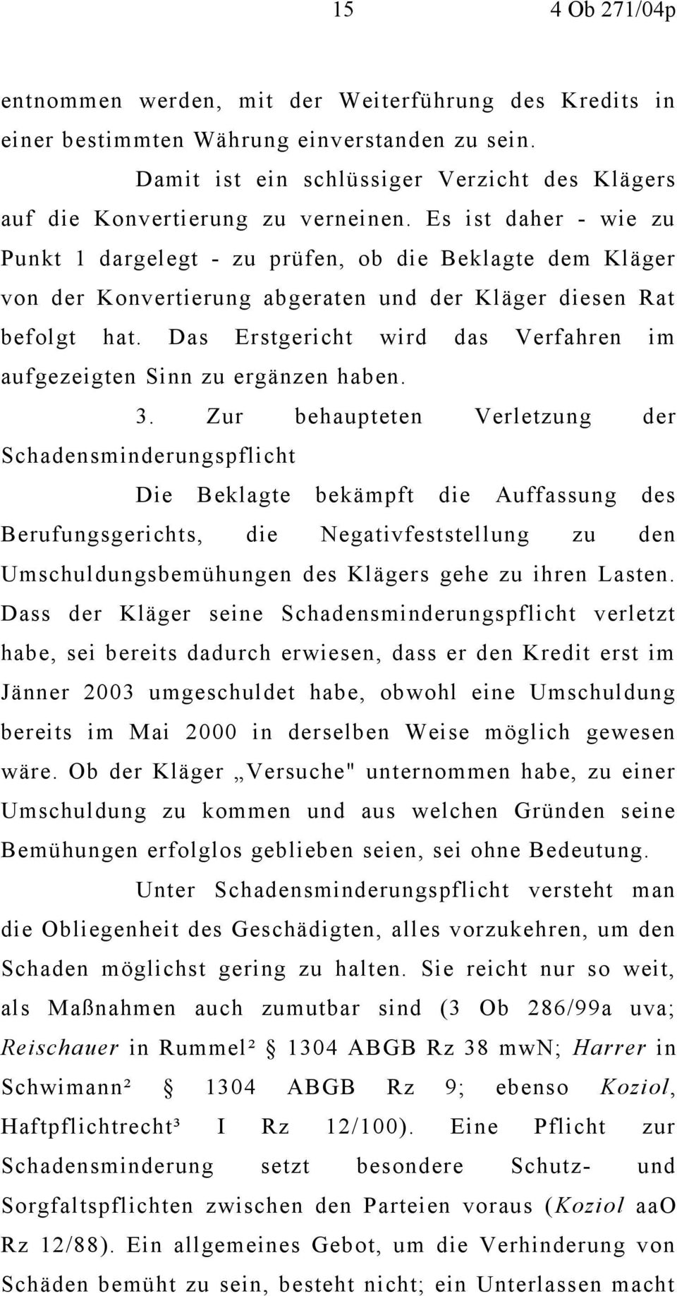 Es ist daher - wie zu Punkt 1 dargelegt - zu prüfen, ob die Beklagte dem Kläger von der Konvertierung abgeraten und der Kläger diesen Rat befolgt hat.