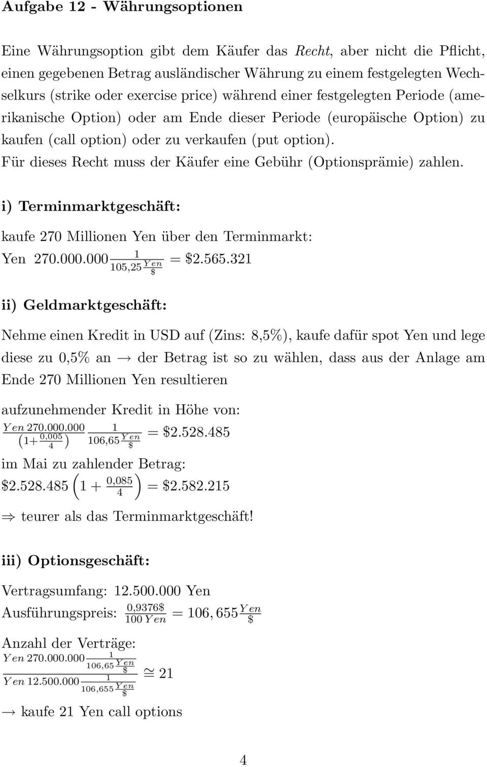 Für dieses Recht muss der Käufer eine Gebühr (Optionsprämie) zahl. i) Terminmarktgeschäft: kaufe 270 Million Y über d Terminmarkt: Y 270.000.000 = 2.565.