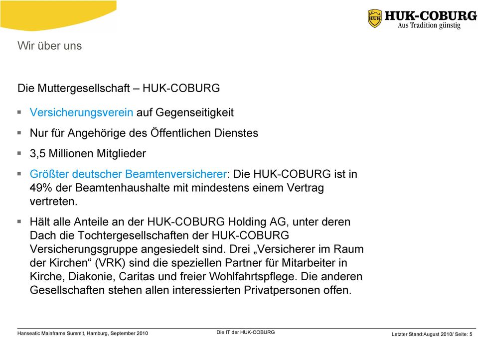 Hält alle Anteile an der HUK-COBURG Holding AG, unter deren Dach die Tochtergesellschaften der HUK-COBURG Versicherungsgruppe angesiedelt sind.