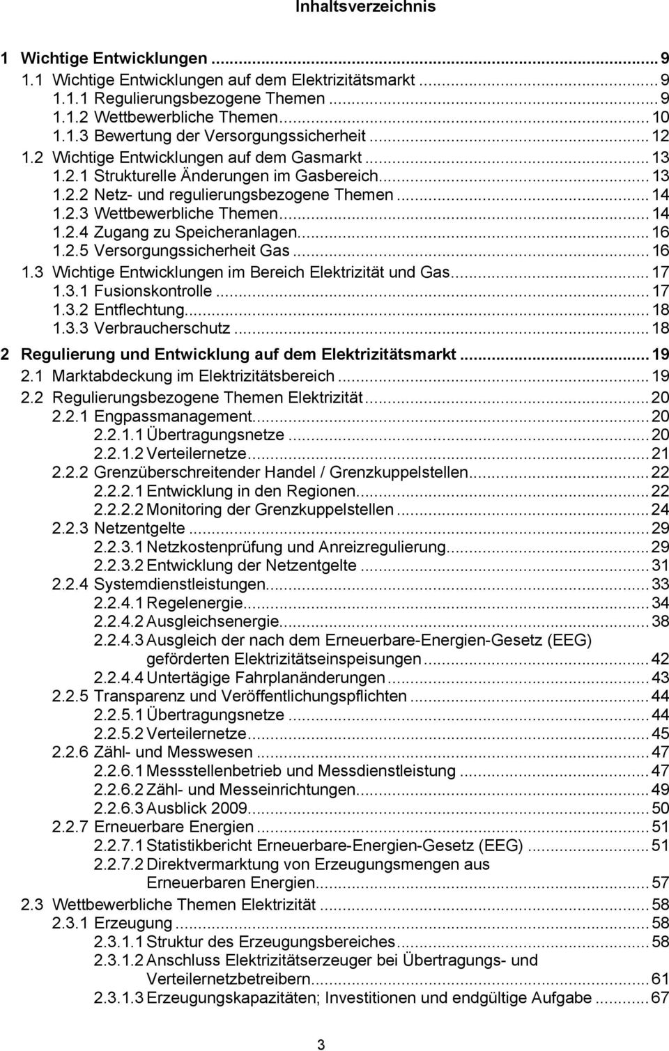 ..16 1.2.5 Versorgungssicherheit Gas...16 1.3 Wichtige Entwicklungen im Bereich Elektrizität und Gas...17 1.3.1 Fusionskontrolle...17 1.3.2 Entflechtung...18 1.3.3 Verbraucherschutz.