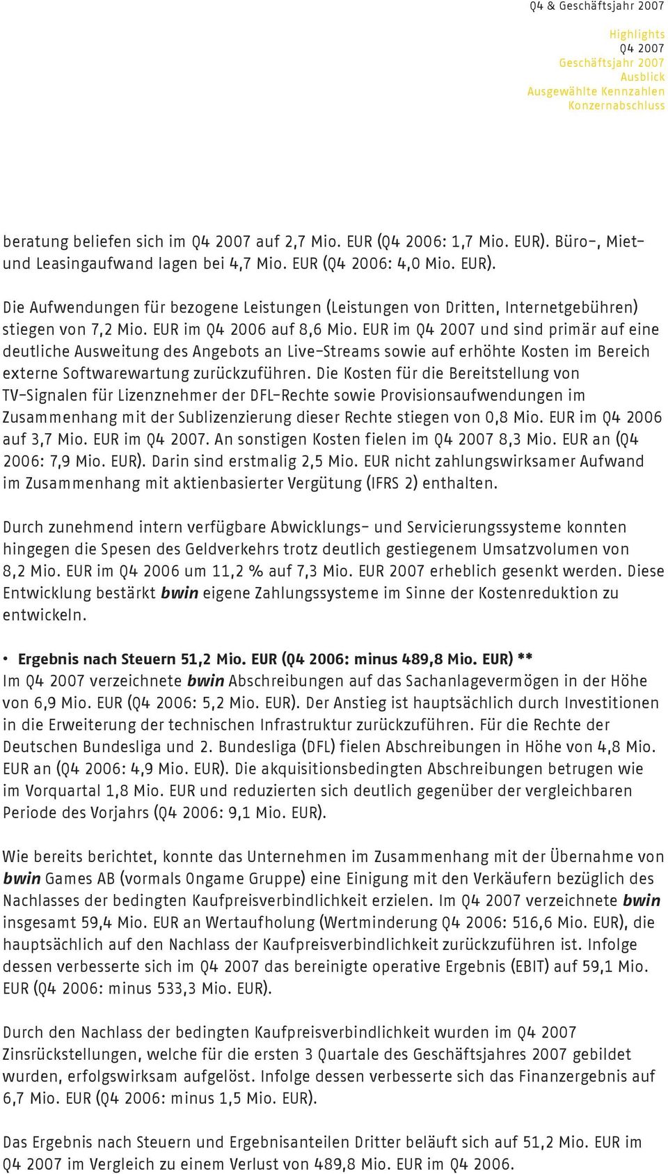 Die Kosten für die Bereitstellung von TV-Signalen für Lizenznehmer der DFL-Rechte sowie Provisionsaufwendungen im Zusammenhang mit der Sublizenzierung dieser Rechte stiegen von 0,8 Mio.