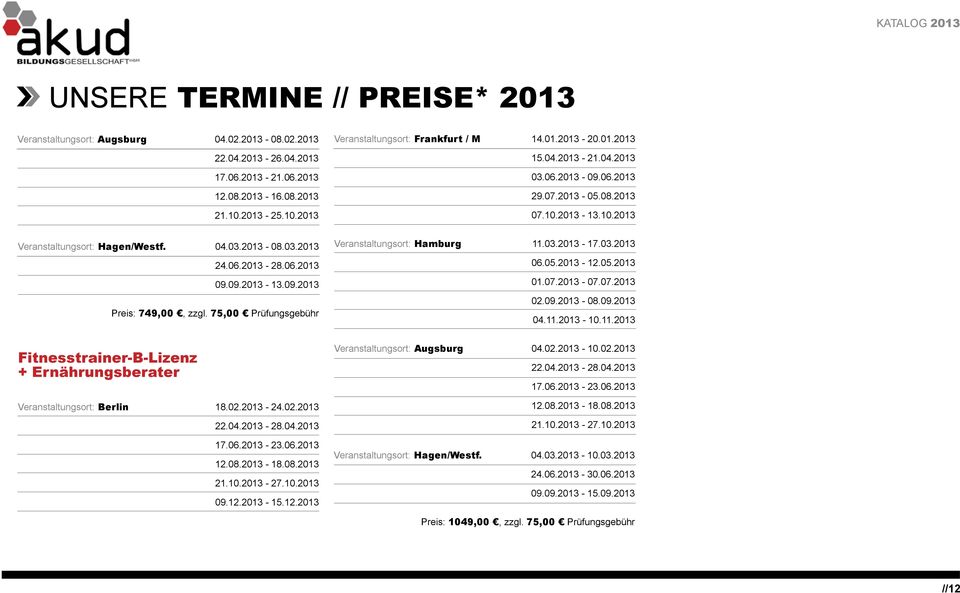 75,00 Prüfungsgebühr Veranstaltungsort: Hamburg 11.03.2013-17.03.2013 06.05.2013-12.05.2013 01.07.2013-07.07.2013 02.09.2013-08.09.2013 04.11.2013-10.11.2013 Fitnesstrainer-B-Lizenz + Ernährungsberater Veranstaltungsort: Berlin 18.