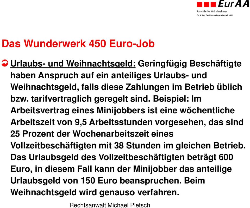 Beispiel: Im Arbeitsvertrag eines Minijobbers ist eine wöchentliche Arbeitszeit von 9,5 Arbeitsstunden vorgesehen, das sind 25 Prozent der Wochenarbeitszeit