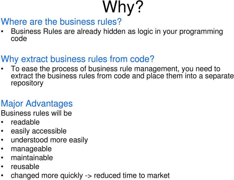 To ease the process of business rule management, you need to extract the business rules from code and place them