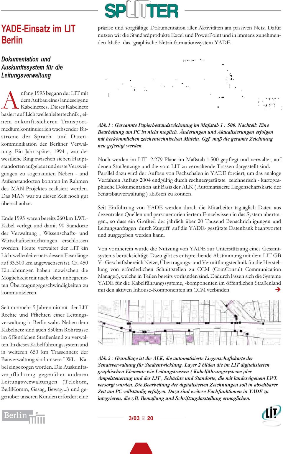 Lichtwellenleitertechnik, einem zknftssicheren Transportmedim kontinierlich wachsender Bitströme der Sprach- nd Datenkommnikation der Berliner Verwaltng Ein Jahr später, 1994, war der westliche Ring