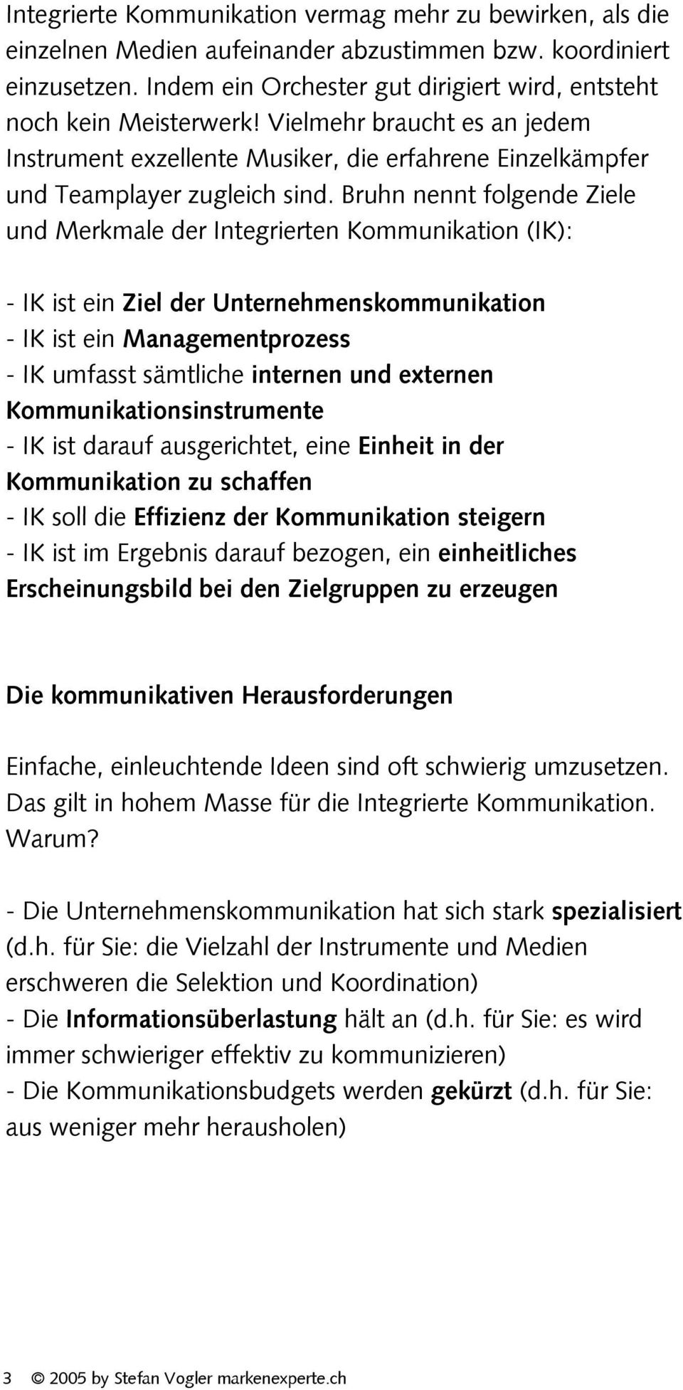 Bruhn nennt folgende Ziele und Merkmale der Integrierten Kommunikation (IK): - IK ist ein Ziel der Unternehmenskommunikation - IK ist ein Managementprozess - IK umfasst sämtliche internen und