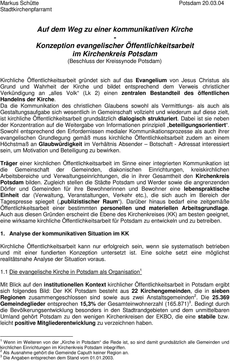 Öffentlichkeitsarbeit gründet sich auf das Evangelium von Jesus Christus als Grund und Wahrheit der Kirche und bildet entsprechend dem Verweis christlicher Verkündigung an alles Volk (Lk 2) einen