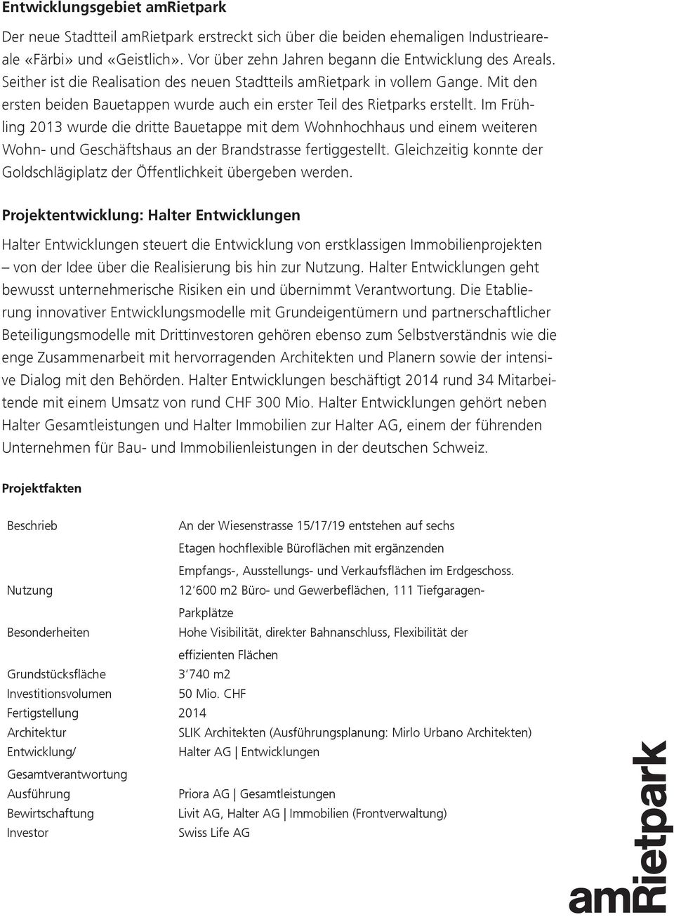 Im Frühling 2013 wurde die dritte Bauetappe mit dem Wohnhochhaus und einem weiteren Wohn- und Geschäftshaus an der Brandstrasse fertiggestellt.