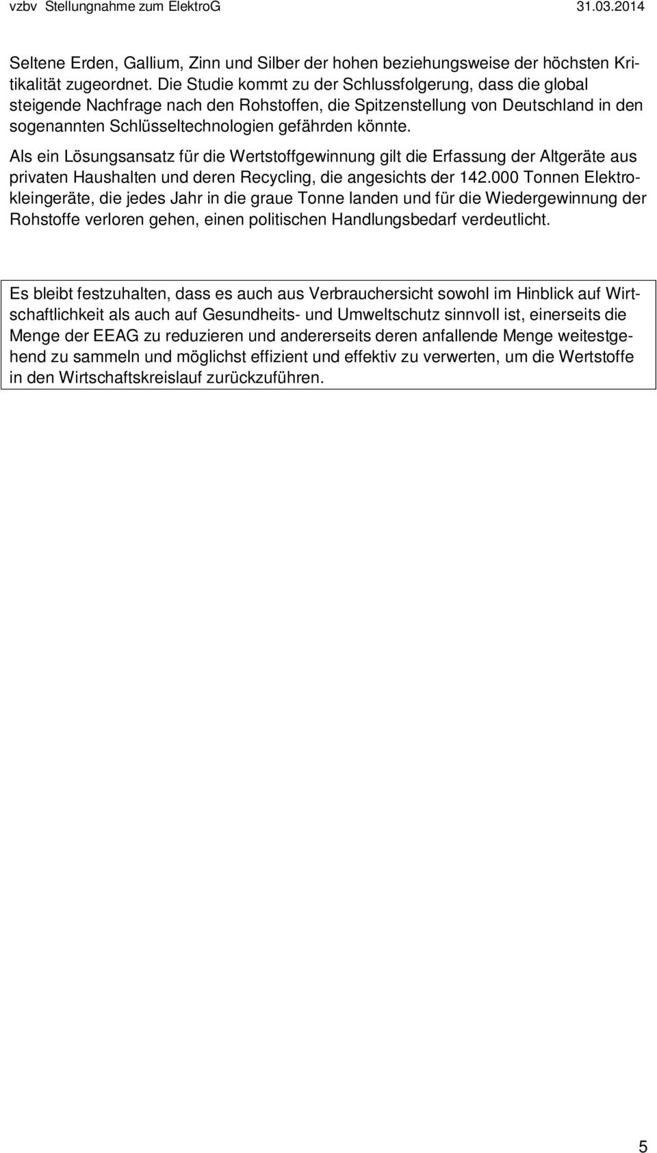 Als ein Lösungsansatz für die Wertstoffgewinnung gilt die Erfassung der Altgeräte aus privaten Haushalten und deren Recycling, die angesichts der 142.