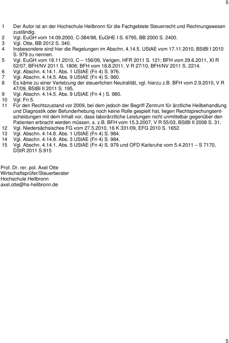 121; BFH vom 29.6.2011, XI R 52/07, BFH/NV 2011 S. 1806; BFH vom 18.8.2011, V R 27/10, BFH/NV 2011 S. 2214. 6 Vgl. Abschn. 4.14.1. Abs. 1 UStAE (Fn 4) S. 976. 7 Vgl. Abschn. 4.14.5. Abs. 9 UStAE (Fn 4) S.