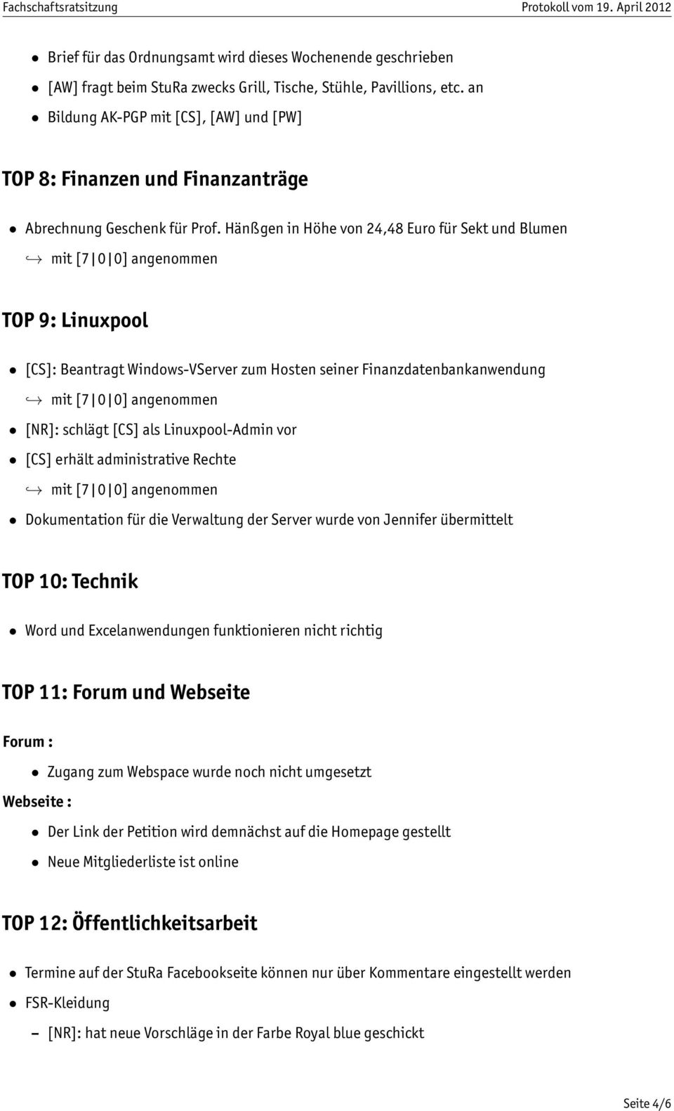 Hänßgen in Höhe von 24,48 Euro für Sekt und Blumen TOP 9: Linuxpool [CS]: Beantragt Windows-VServer zum Hosten seiner Finanzdatenbankanwendung [NR]: schlägt [CS] als Linuxpool-Admin vor [CS] erhält