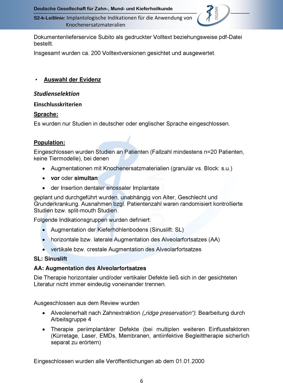 Population: Eingeschlossen wurden Studien an Patienten (Fallzahl mindestens n=20 Patienten, keine Tiermodelle), bei denen Augmentationen mit Knochenersatzmaterialien (granulär vs. Block: s.u.) vor oder simultan der Insertion dentaler enossaler Implantate geplant und durchgeführt wurden, unabhängig von Alter, Geschlecht und Grunderkrankung.