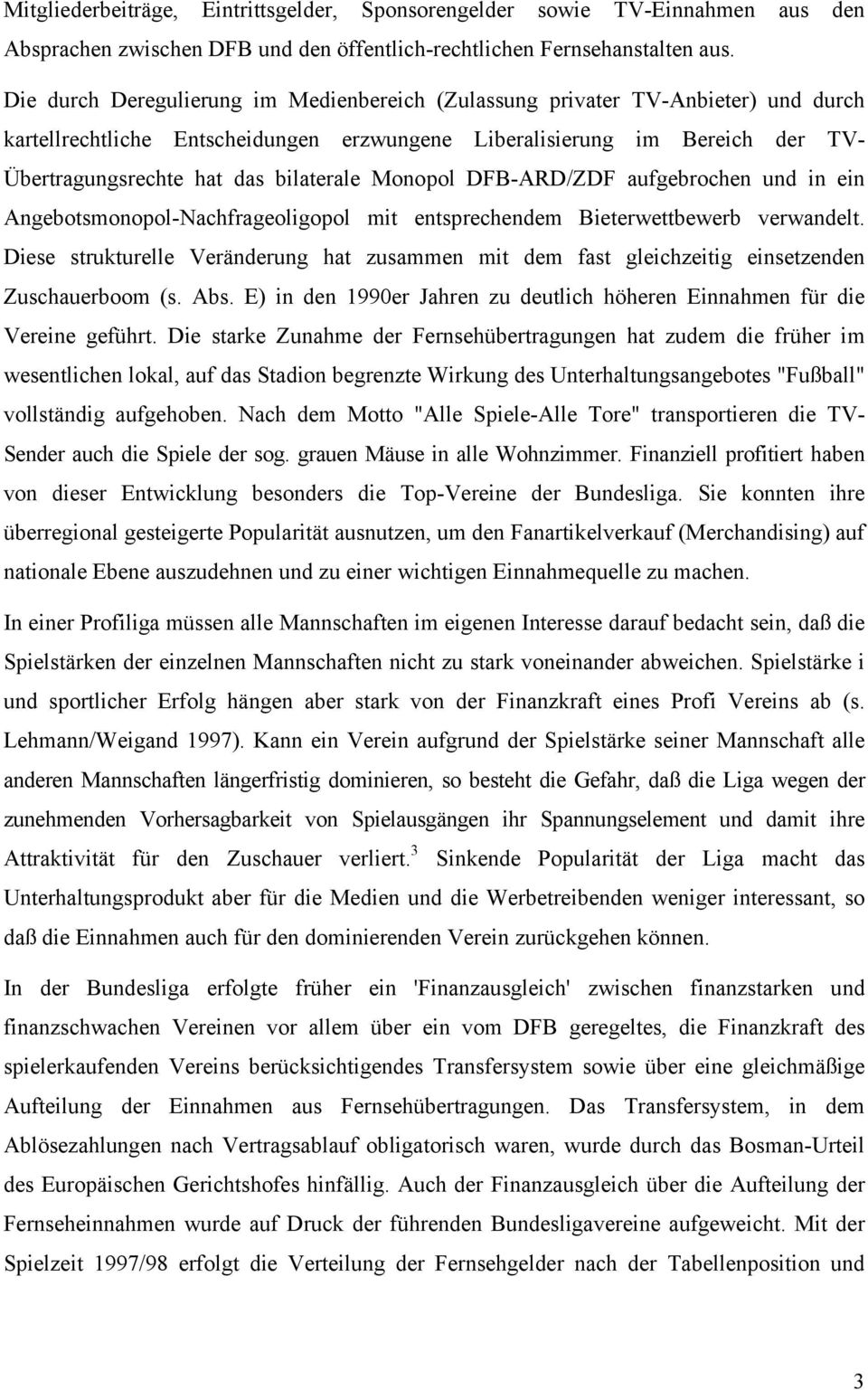 bilaterale Monopol DFB-ARD/ZDF aufgebrochen und in ein Angebotsmonopol-Nachfrageoligopol mit entsprechendem Bieterwettbewerb verwandelt.