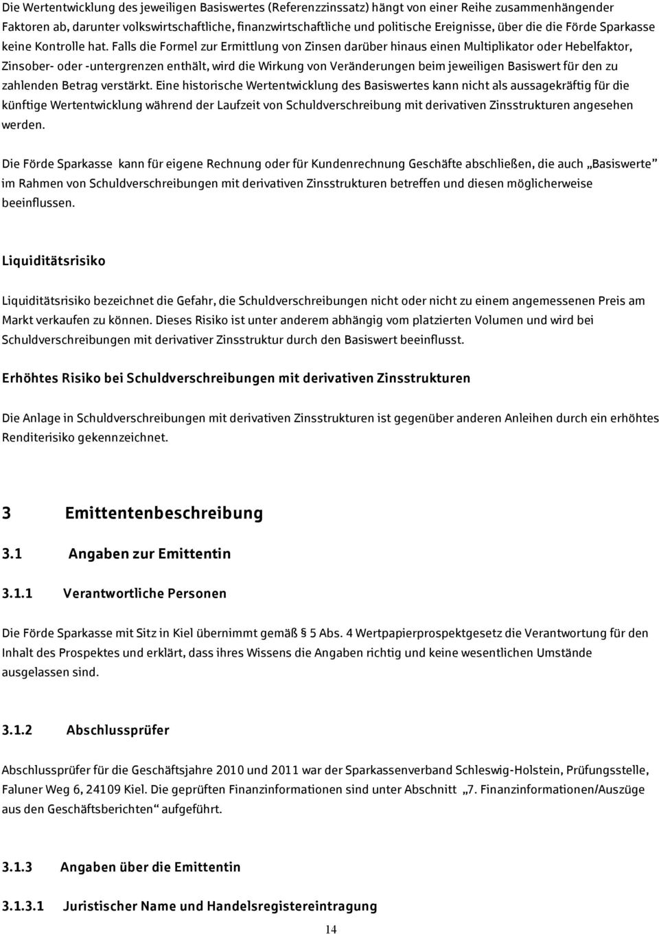 Falls die Formel zur Ermittlung von Zinsen darüber hinaus einen Multiplikator oder Hebelfaktor, Zinsober- oder -untergrenzen enthält, wird die Wirkung von Veränderungen beim jeweiligen Basiswert für