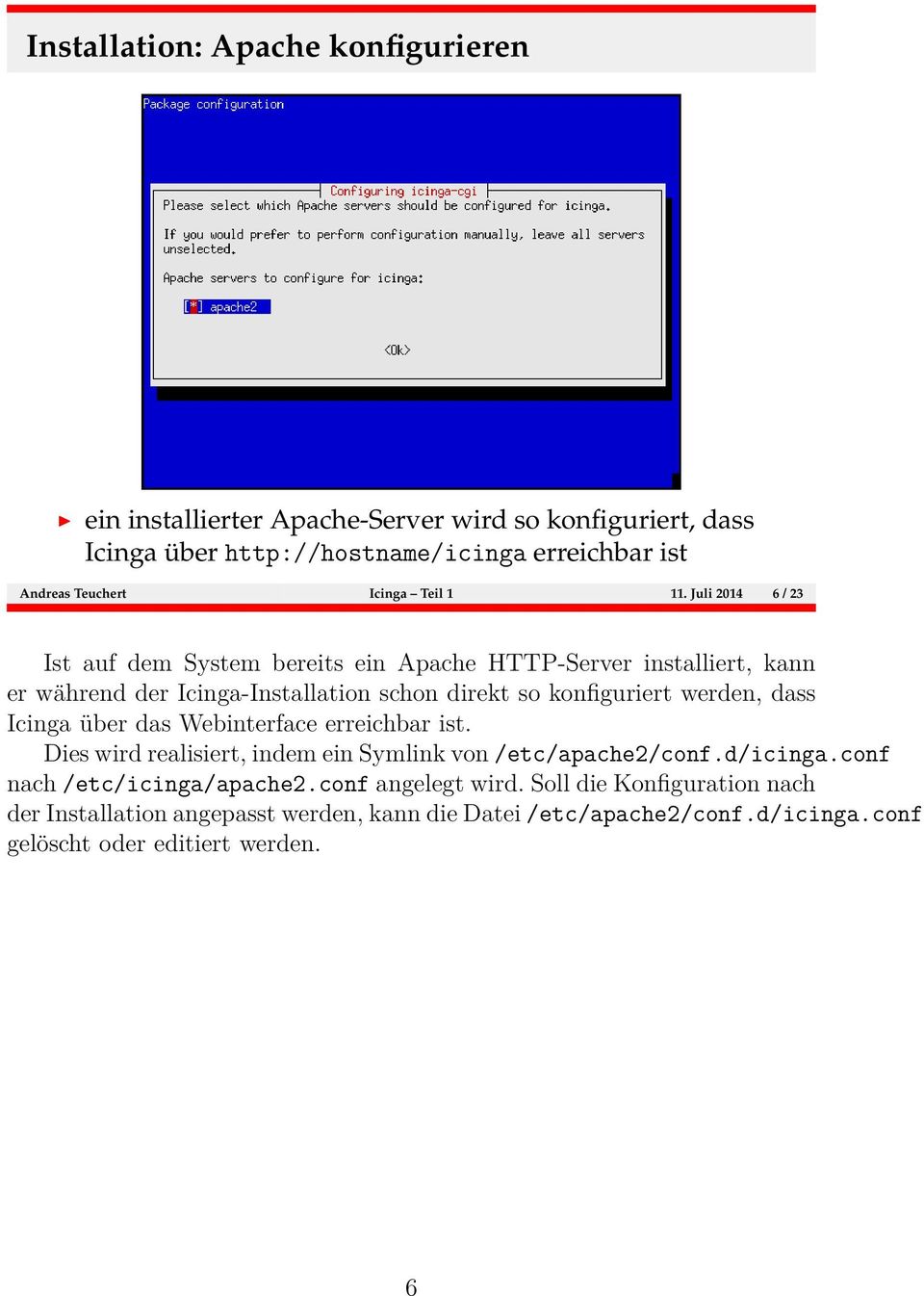 Juli 2014 6 / 23 Ist auf dem System bereits ein Apache HTTP-Server installiert, kann er während der Icinga-Installation schon direkt so konfiguriert werden, dass