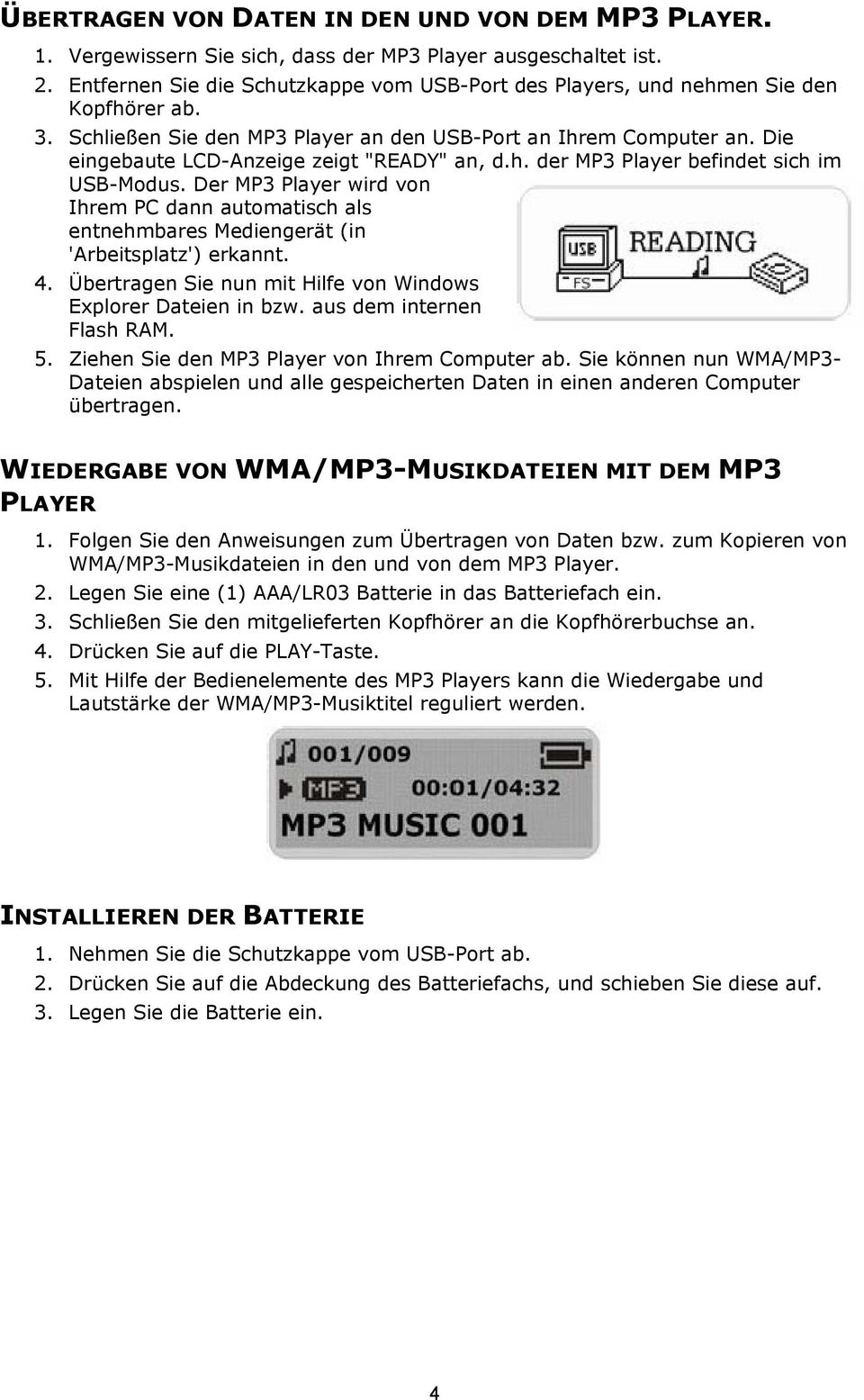 Die eingebaute LCD-Anzeige zeigt "READY" an, d.h. der MP3 Player befindet sich im USB-Modus. Der MP3 Player wird von Ihrem PC dann automatisch als entnehmbares Mediengerät (in 'Arbeitsplatz') erkannt.
