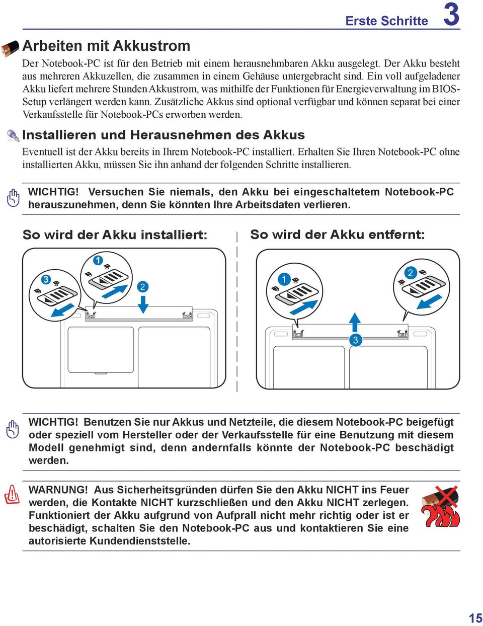 Ein voll aufgeladener Akku liefert mehrere Stunden Akkustrom, was mithilfe der Funktionen für Energieverwaltung im BIOS- Setup verlängert werden kann.