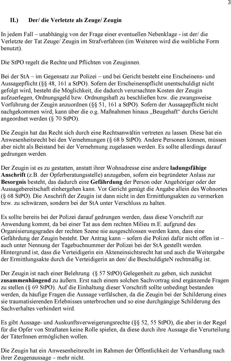 weibliche Form benutzt). Die StPO regelt die Rechte und Pflichten von Zeuginnen. Bei der StA im Gegensatz zur Polizei und bei Gericht besteht eine Erscheinens- und Aussagepflicht ( 48, 161 a StPO).