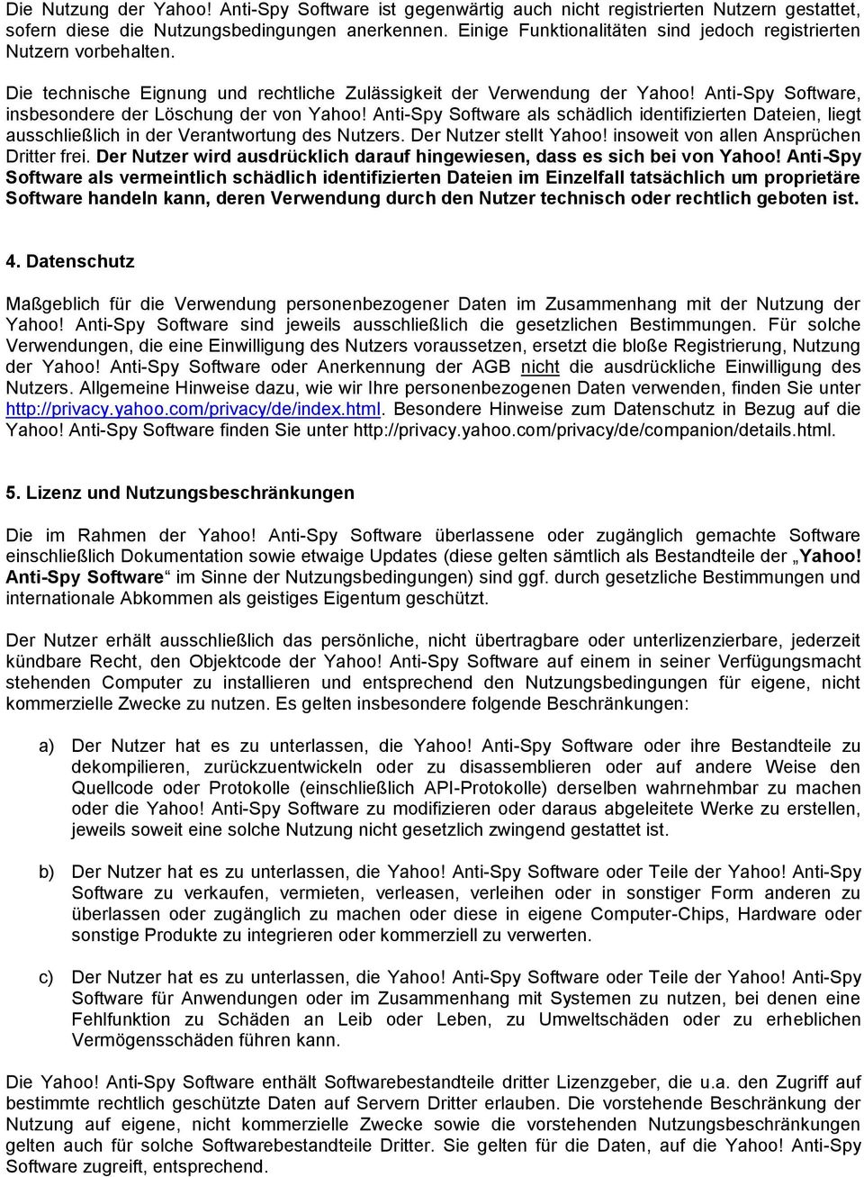 Anti-Spy Software, insbesondere der Löschung der von Yahoo! Anti-Spy Software als schädlich identifizierten Dateien, liegt ausschließlich in der Verantwortung des Nutzers. Der Nutzer stellt Yahoo!