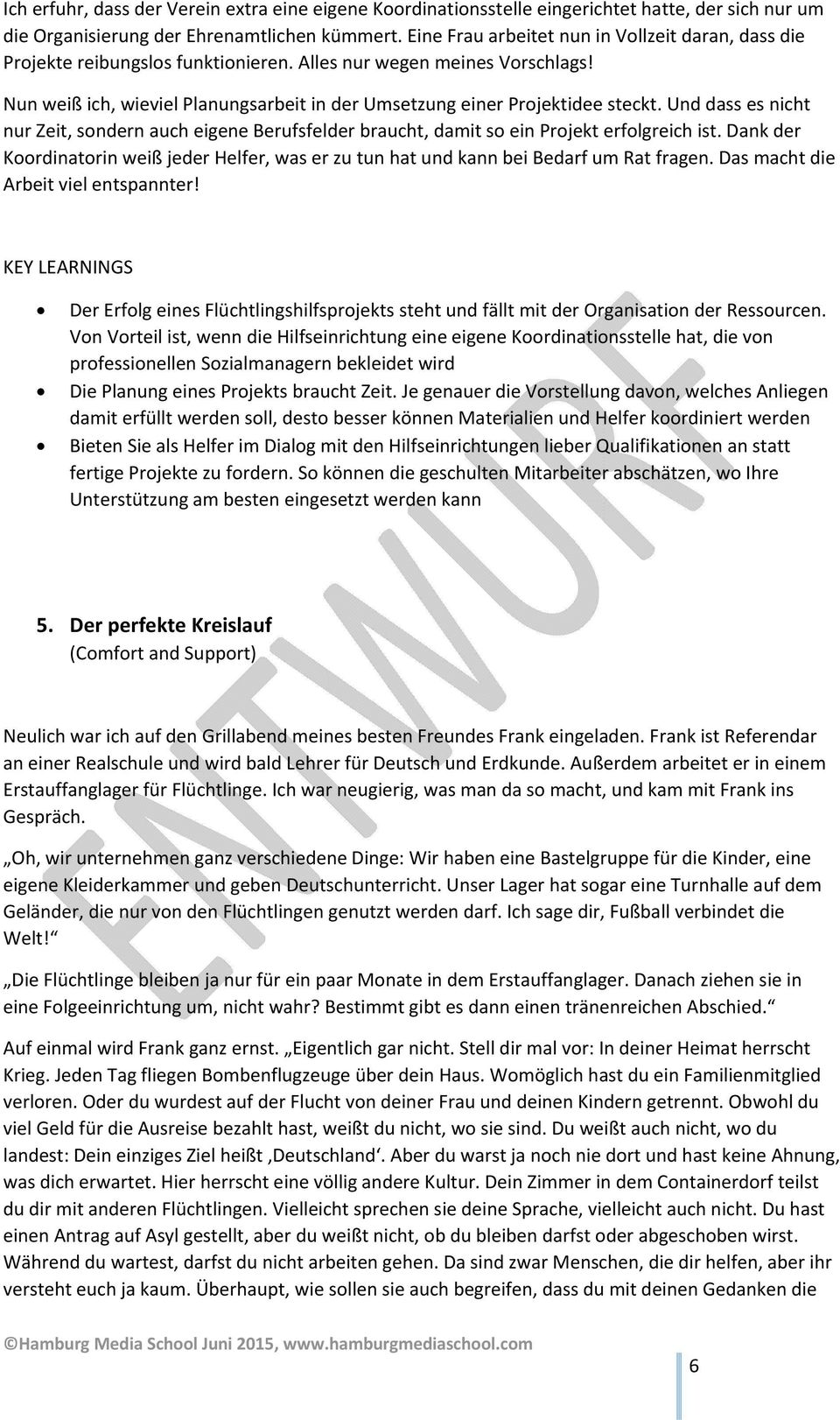 Nun weiß ich, wieviel Planungsarbeit in der Umsetzung einer Projektidee steckt. Und dass es nicht nur Zeit, sondern auch eigene Berufsfelder braucht, damit so ein Projekt erfolgreich ist.