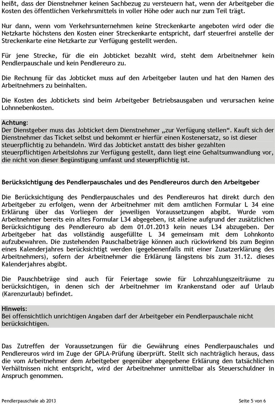 Netzkarte zur Verfügung gestellt werden. Für jene Strecke, für die ein Jobticket bezahlt wird, steht dem Arbeitnehmer kein Pendlerpauschale und kein Pendlereuro zu.