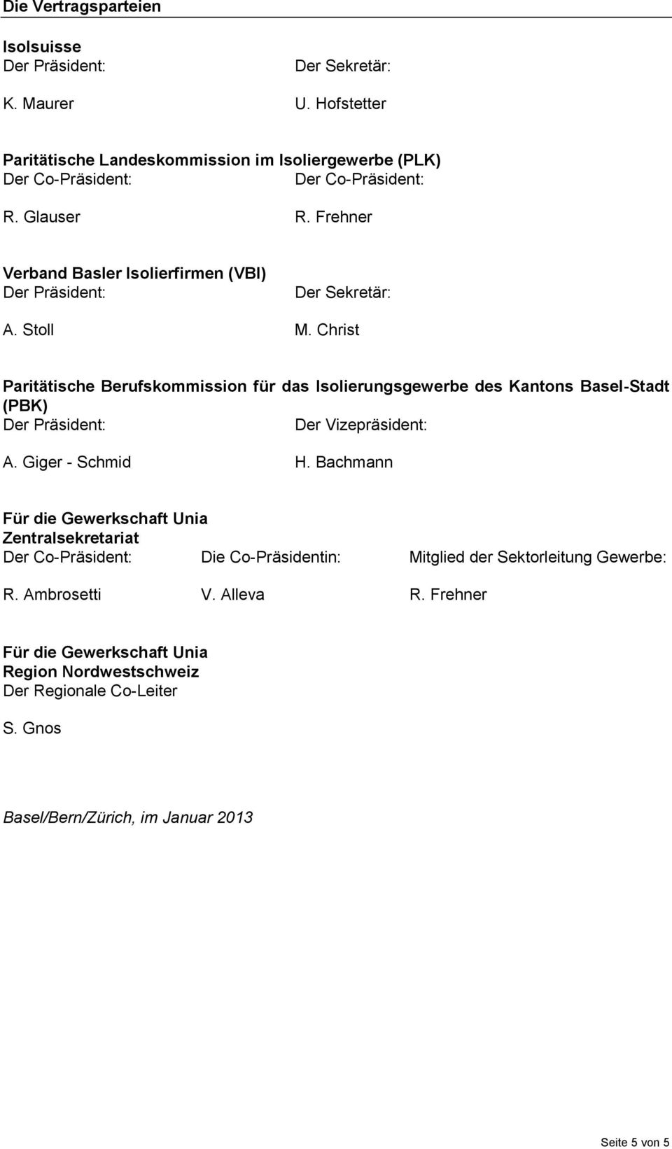 Christ Paritätische Berufskommission für das Isolierungsgewerbe des Kantons Basel-Stadt (PBK) Der Vizepräsident: A. Giger - Schmid H.