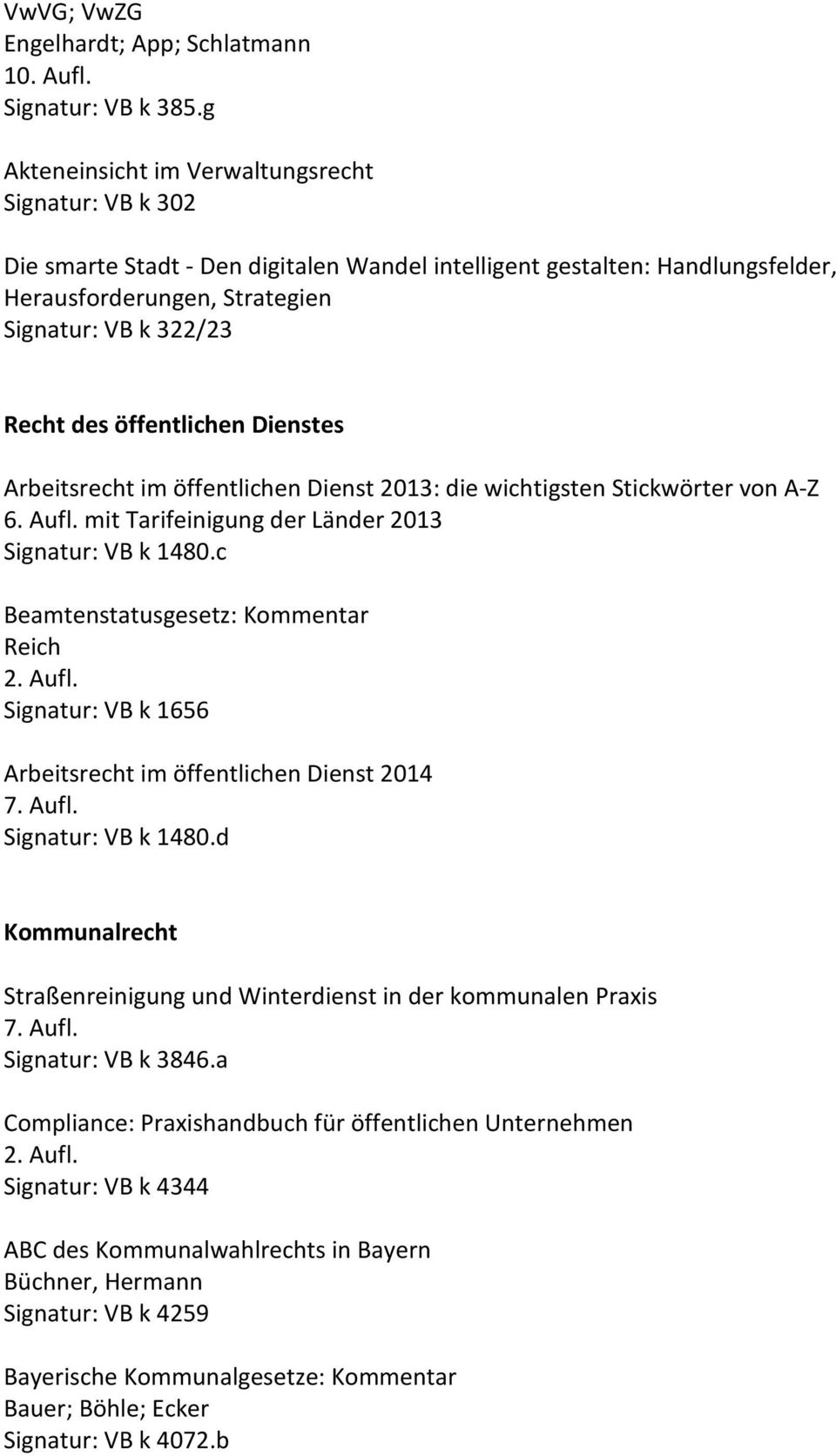 öffentlichen Dienstes Arbeitsrecht im öffentlichen Dienst 2013: die wichtigsten Stickwörter von A-Z 6. Aufl. mit Tarifeinigung der Länder 2013 Signatur: VB k 1480.