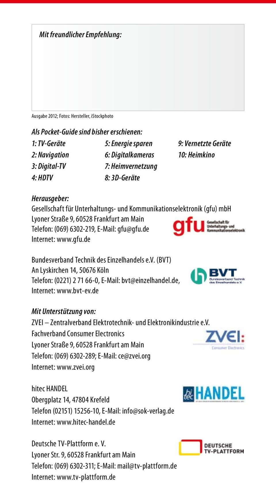 (069) 6302-219, E-Mail: gfu@gfu.de Internet: www.gfu.de Bundesverband Technik des Einzelhandels e.v. (BVT) An Lyskirchen 14, 50676 Köln Telefon: (0221) 2 71 66-0, E-Mail: bvt@einzelhandel.